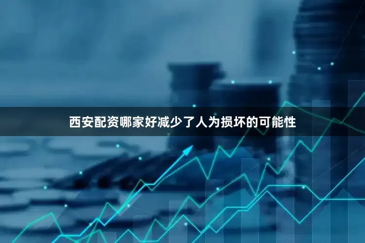 西安配资哪家好减少了人为损坏的可能性