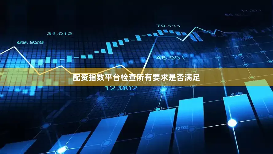 配资指数平台检查所有要求是否满足