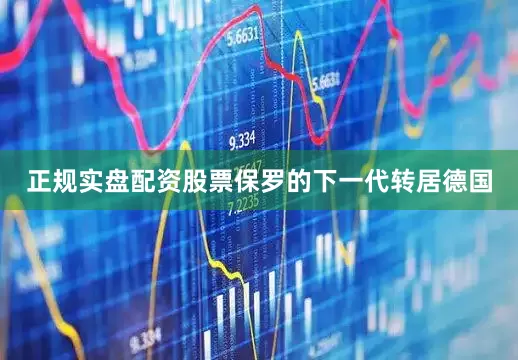正规实盘配资股票保罗的下一代转居德国