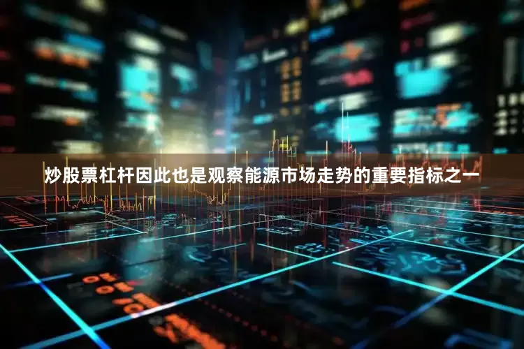 炒股票杠杆因此也是观察能源市场走势的重要指标之一